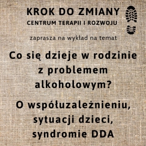 Krok do Zmiany  - centrum terapii i rozwoju zaprasza na wykład nt. Co się dzieje w rodzinie z problemem alkoholowym? O współuzależnieniu, sytuacji dzieci, syndromie DDA
